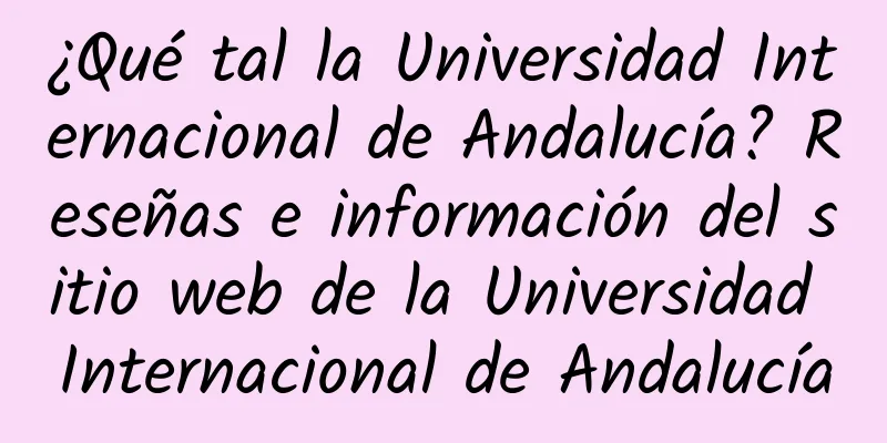 ¿Qué tal la Universidad Internacional de Andalucía? Reseñas e información del sitio web de la Universidad Internacional de Andalucía