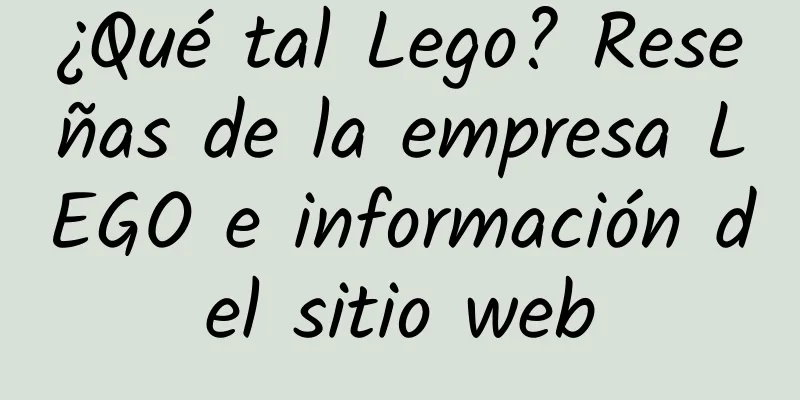 ¿Qué tal Lego? Reseñas de la empresa LEGO e información del sitio web