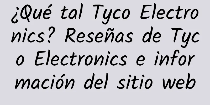 ¿Qué tal Tyco Electronics? Reseñas de Tyco Electronics e información del sitio web