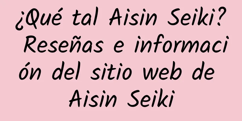 ¿Qué tal Aisin Seiki? Reseñas e información del sitio web de Aisin Seiki