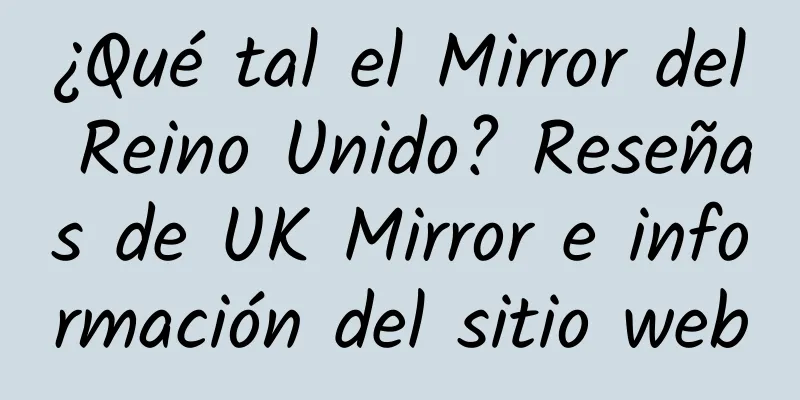 ¿Qué tal el Mirror del Reino Unido? Reseñas de UK Mirror e información del sitio web