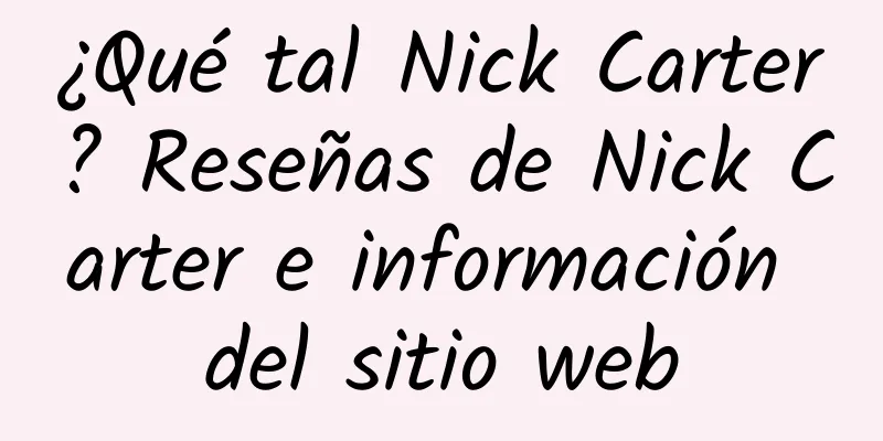 ¿Qué tal Nick Carter? Reseñas de Nick Carter e información del sitio web