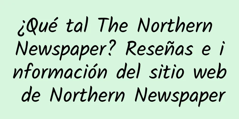 ¿Qué tal The Northern Newspaper? Reseñas e información del sitio web de Northern Newspaper