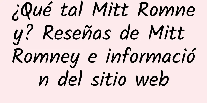 ¿Qué tal Mitt Romney? Reseñas de Mitt Romney e información del sitio web