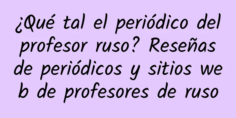 ¿Qué tal el periódico del profesor ruso? Reseñas de periódicos y sitios web de profesores de ruso