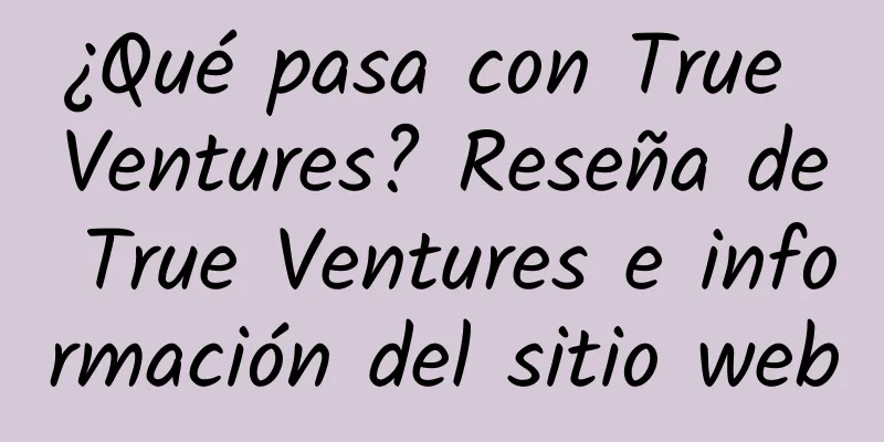 ¿Qué pasa con True Ventures? Reseña de True Ventures e información del sitio web