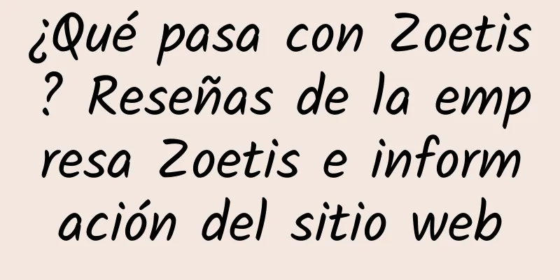 ¿Qué pasa con Zoetis? Reseñas de la empresa Zoetis e información del sitio web