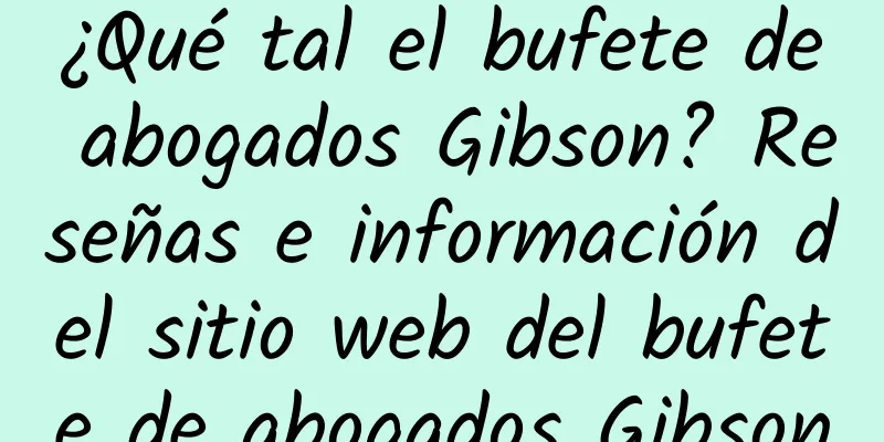 ¿Qué tal el bufete de abogados Gibson? Reseñas e información del sitio web del bufete de abogados Gibson
