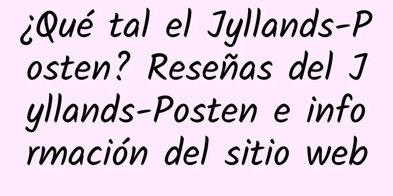¿Qué tal el Jyllands-Posten? Reseñas del Jyllands-Posten e información del sitio web