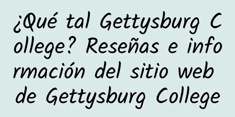 ¿Qué tal Gettysburg College? Reseñas e información del sitio web de Gettysburg College