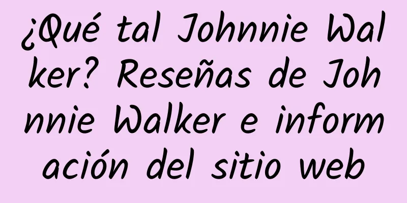 ¿Qué tal Johnnie Walker? Reseñas de Johnnie Walker e información del sitio web