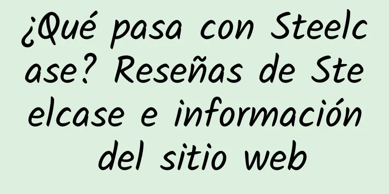¿Qué pasa con Steelcase? Reseñas de Steelcase e información del sitio web