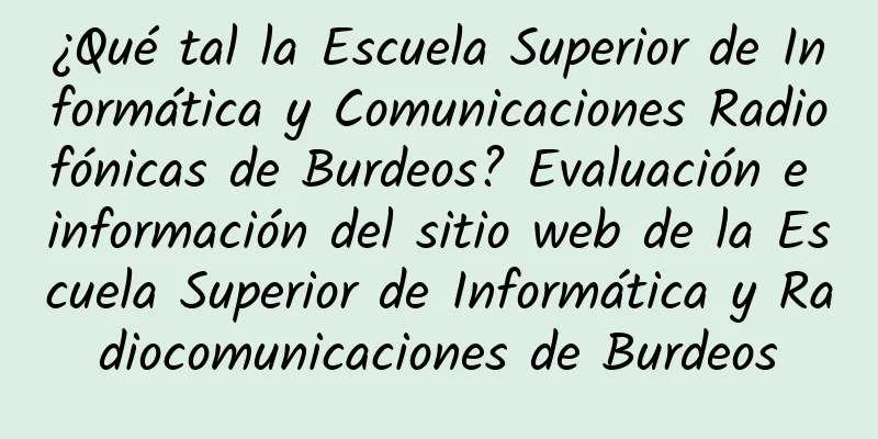 ¿Qué tal la Escuela Superior de Informática y Comunicaciones Radiofónicas de Burdeos? Evaluación e información del sitio web de la Escuela Superior de Informática y Radiocomunicaciones de Burdeos