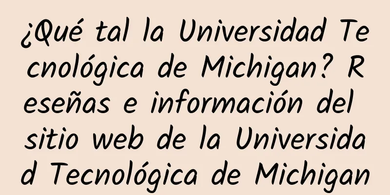 ¿Qué tal la Universidad Tecnológica de Michigan? Reseñas e información del sitio web de la Universidad Tecnológica de Michigan