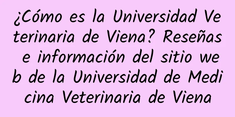 ¿Cómo es la Universidad Veterinaria de Viena? Reseñas e información del sitio web de la Universidad de Medicina Veterinaria de Viena