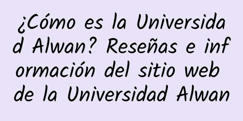 ¿Cómo es la Universidad Alwan? Reseñas e información del sitio web de la Universidad Alwan