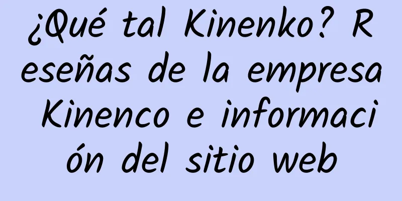 ¿Qué tal Kinenko? Reseñas de la empresa Kinenco e información del sitio web