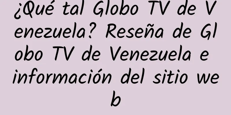 ¿Qué tal Globo TV de Venezuela? Reseña de Globo TV de Venezuela e información del sitio web