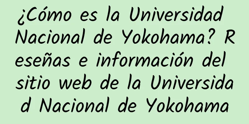¿Cómo es la Universidad Nacional de Yokohama? Reseñas e información del sitio web de la Universidad Nacional de Yokohama