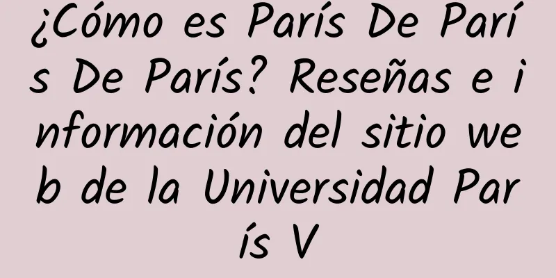 ¿Cómo es París De París De París? Reseñas e información del sitio web de la Universidad París V