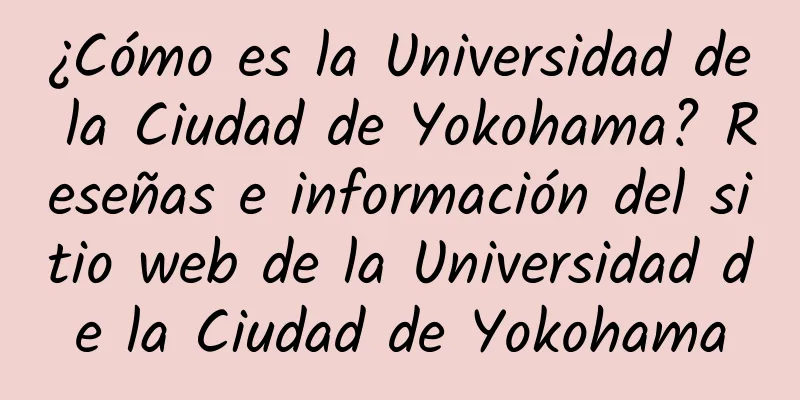 ¿Cómo es la Universidad de la Ciudad de Yokohama? Reseñas e información del sitio web de la Universidad de la Ciudad de Yokohama