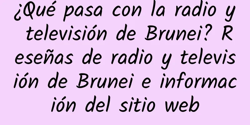 ¿Qué pasa con la radio y televisión de Brunei? Reseñas de radio y televisión de Brunei e información del sitio web