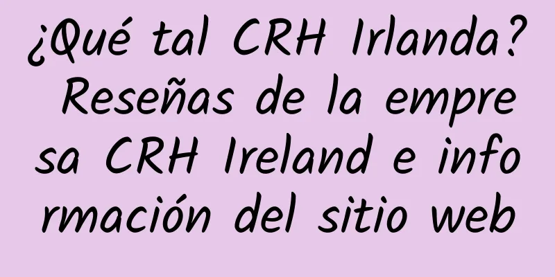 ¿Qué tal CRH Irlanda? Reseñas de la empresa CRH Ireland e información del sitio web