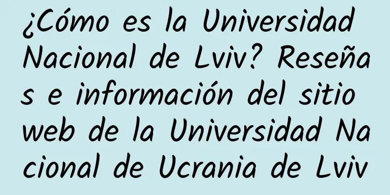 ¿Cómo es la Universidad Nacional de Lviv? Reseñas e información del sitio web de la Universidad Nacional de Ucrania de Lviv