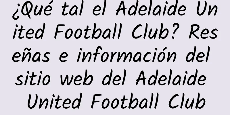 ¿Qué tal el Adelaide United Football Club? Reseñas e información del sitio web del Adelaide United Football Club