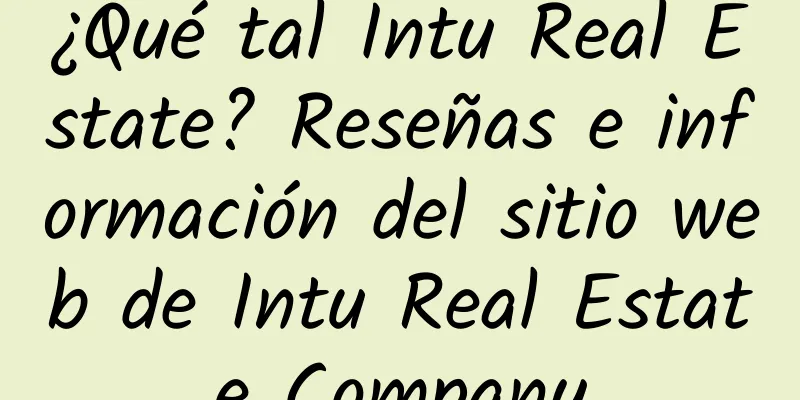 ¿Qué tal Intu Real Estate? Reseñas e información del sitio web de Intu Real Estate Company