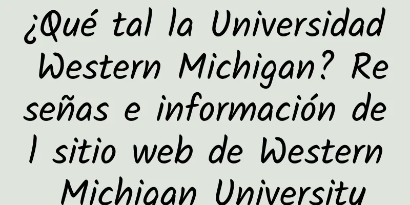 ¿Qué tal la Universidad Western Michigan? Reseñas e información del sitio web de Western Michigan University