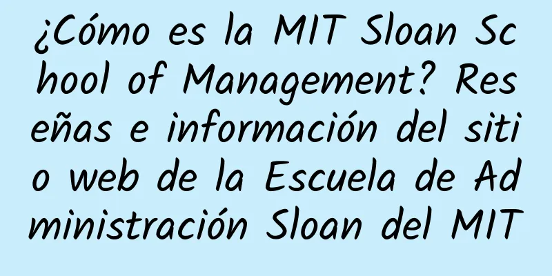 ¿Cómo es la MIT Sloan School of Management? Reseñas e información del sitio web de la Escuela de Administración Sloan del MIT