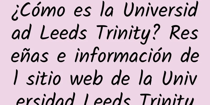 ¿Cómo es la Universidad Leeds Trinity? Reseñas e información del sitio web de la Universidad Leeds Trinity