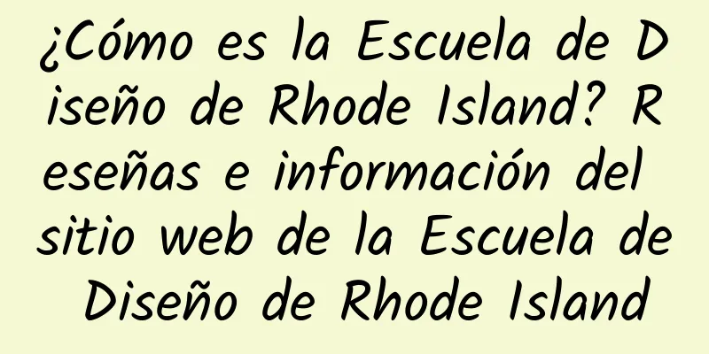 ¿Cómo es la Escuela de Diseño de Rhode Island? Reseñas e información del sitio web de la Escuela de Diseño de Rhode Island