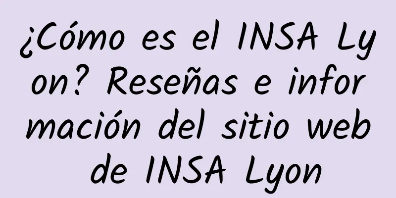 ¿Cómo es el INSA Lyon? Reseñas e información del sitio web de INSA Lyon