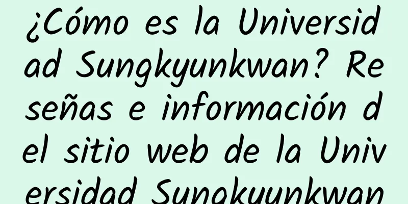 ¿Cómo es la Universidad Sungkyunkwan? Reseñas e información del sitio web de la Universidad Sungkyunkwan