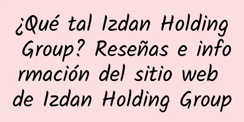 ¿Qué tal Izdan Holding Group? Reseñas e información del sitio web de Izdan Holding Group