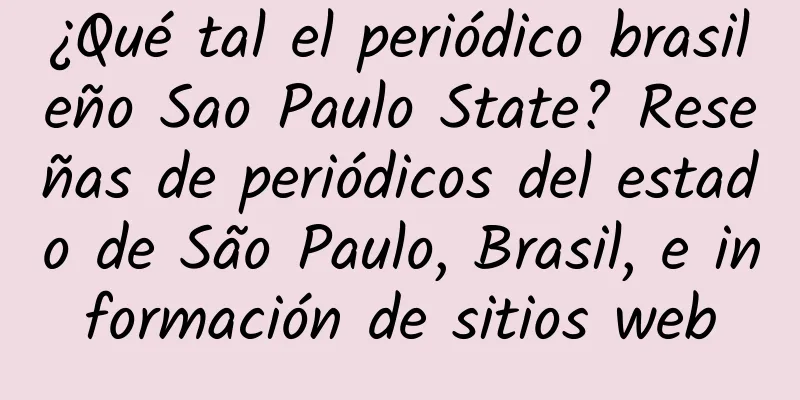 ¿Qué tal el periódico brasileño Sao Paulo State? Reseñas de periódicos del estado de São Paulo, Brasil, e información de sitios web
