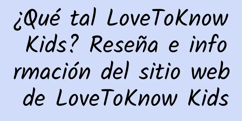 ¿Qué tal LoveToKnow Kids? Reseña e información del sitio web de LoveToKnow Kids
