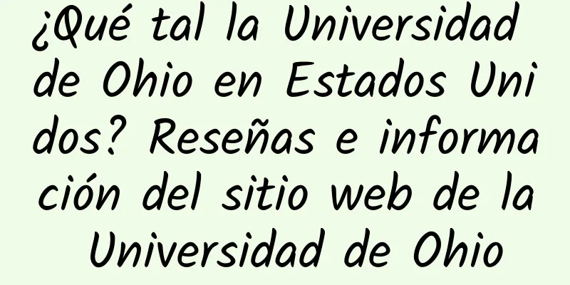 ¿Qué tal la Universidad de Ohio en Estados Unidos? Reseñas e información del sitio web de la Universidad de Ohio