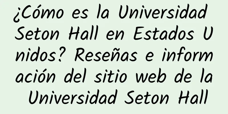 ¿Cómo es la Universidad Seton Hall en Estados Unidos? Reseñas e información del sitio web de la Universidad Seton Hall