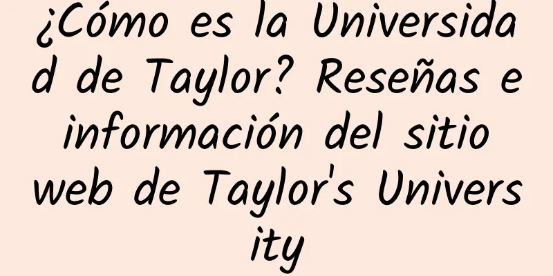 ¿Cómo es la Universidad de Taylor? Reseñas e información del sitio web de Taylor's University
