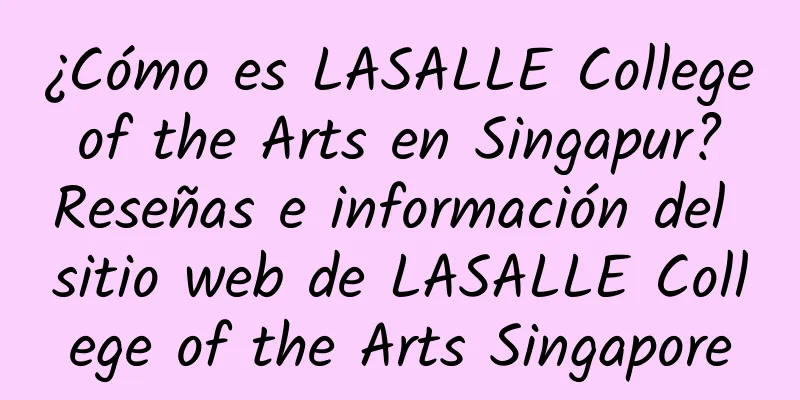 ¿Cómo es LASALLE College of the Arts en Singapur? Reseñas e información del sitio web de LASALLE College of the Arts Singapore
