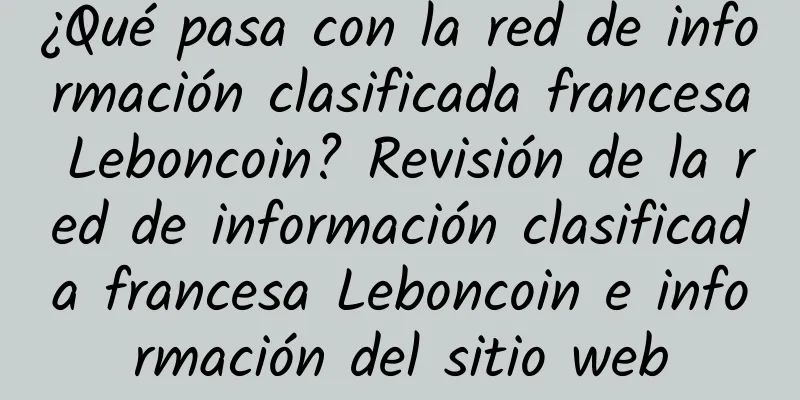¿Qué pasa con la red de información clasificada francesa Leboncoin? Revisión de la red de información clasificada francesa Leboncoin e información del sitio web