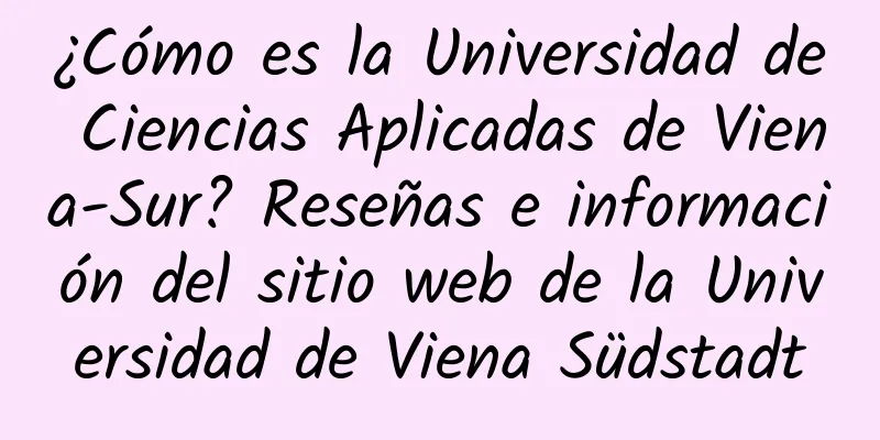 ¿Cómo es la Universidad de Ciencias Aplicadas de Viena-Sur? Reseñas e información del sitio web de la Universidad de Viena Südstadt