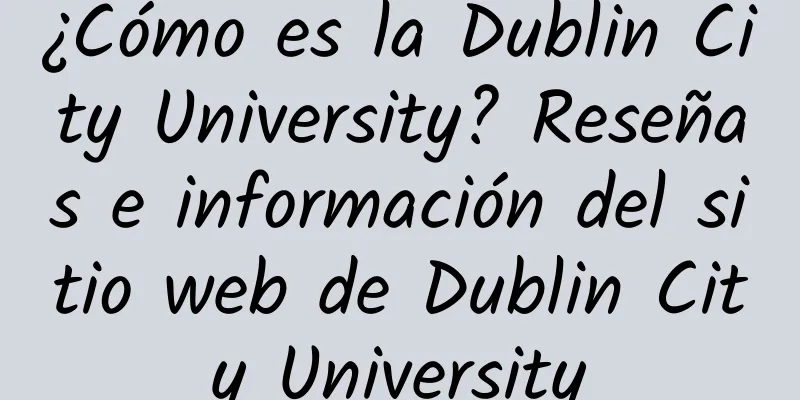 ¿Cómo es la Dublin City University? Reseñas e información del sitio web de Dublin City University