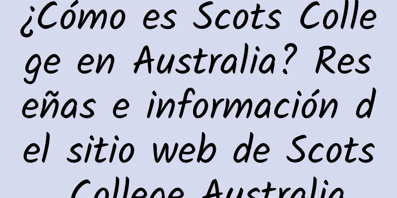 ¿Cómo es Scots College en Australia? Reseñas e información del sitio web de Scots College Australia