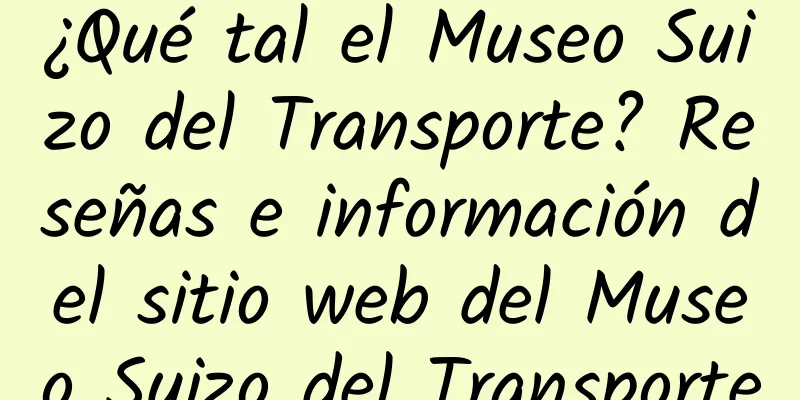 ¿Qué tal el Museo Suizo del Transporte? Reseñas e información del sitio web del Museo Suizo del Transporte