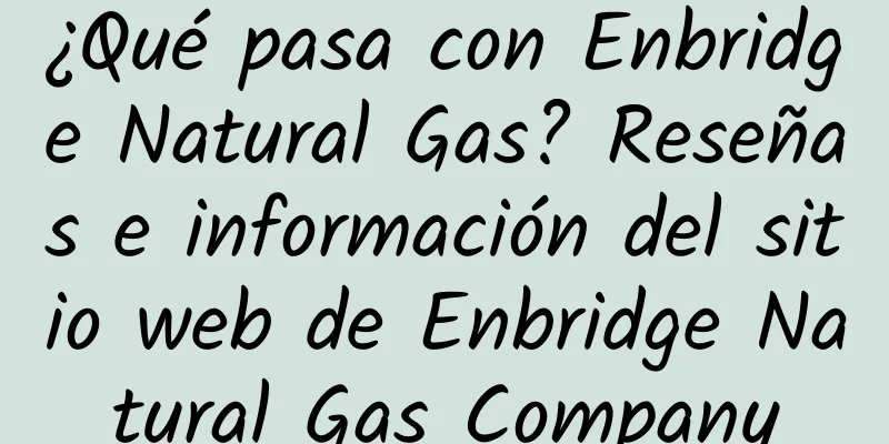 ¿Qué pasa con Enbridge Natural Gas? Reseñas e información del sitio web de Enbridge Natural Gas Company