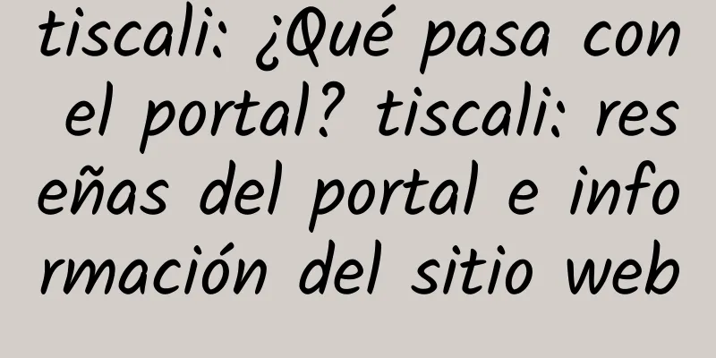 tiscali: ¿Qué pasa con el portal? tiscali: reseñas del portal e información del sitio web